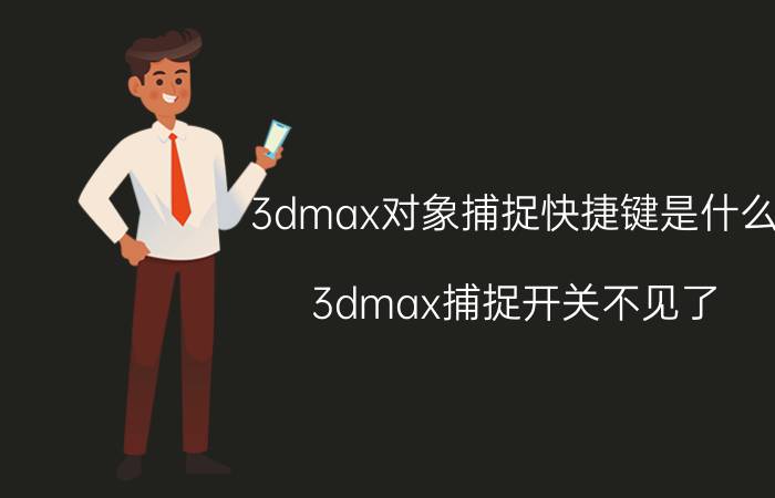 3dmax对象捕捉快捷键是什么 3dmax捕捉开关不见了？